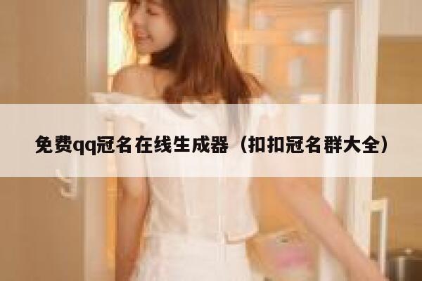 免费qq冠名在线生成器（扣扣冠名群大全） 第1张