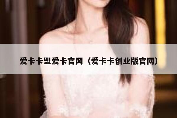 爱卡卡盟爱卡官网（爱卡卡创业版官网） 第1张