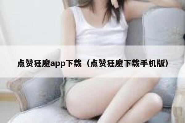 点赞狂魔app下载(点赞狂魔下载手机版) 第1张 点赞狂魔app下载(点赞狂魔下载手机版) 第1张