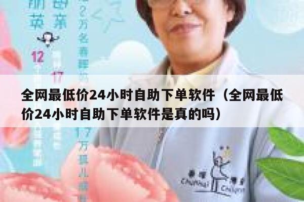 全网最低价24小时自助下单软件（全网最低价24小时自助下单软件是真的吗） 第1张