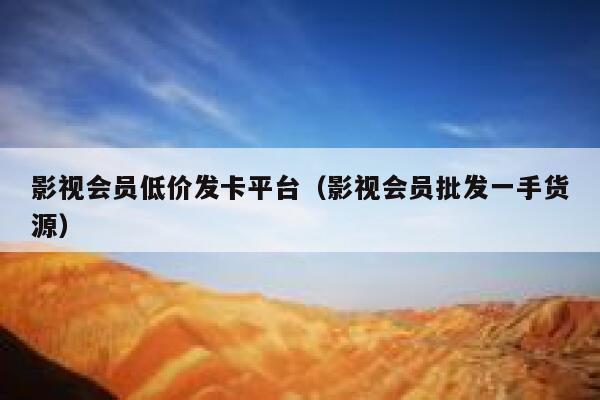 影视会员低价发卡平台(影视会员批发一手货源) 第1张 影视会员低价发卡平台(影视会员批发一手货源) 第1张
