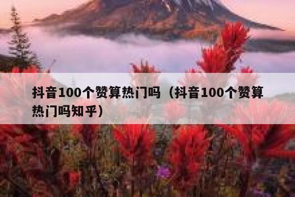 抖音100个赞算热门吗(抖音100个赞算热门吗知乎) 第1张 抖音100个赞算热门吗(抖音100个赞算热门吗知乎) 第1张