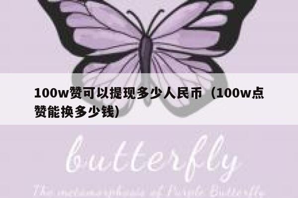 100w赞可以提现多少人民币（100w点赞能换多少钱） 第1张