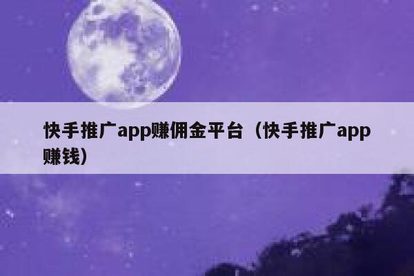 快手推广app赚佣金平台(快手推广app赚钱) 第1张 快手推广app赚佣金平台(快手推广app赚钱) 第1张