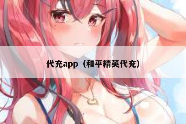 代充app(和平精英代充) 第1张 代充app(和平精英代充) 第1张