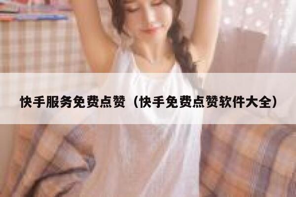 快手服务免费点赞(快手免费点赞软件大全) 第1张 快手服务免费点赞(快手免费点赞软件大全) 第1张