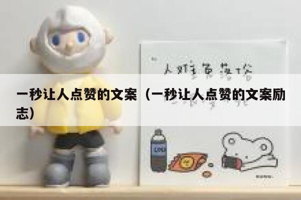 一秒让人点赞的文案(一秒让人点赞的文案励志) 第1张 一秒让人点赞的文案(一秒让人点赞的文案励志) 第1张