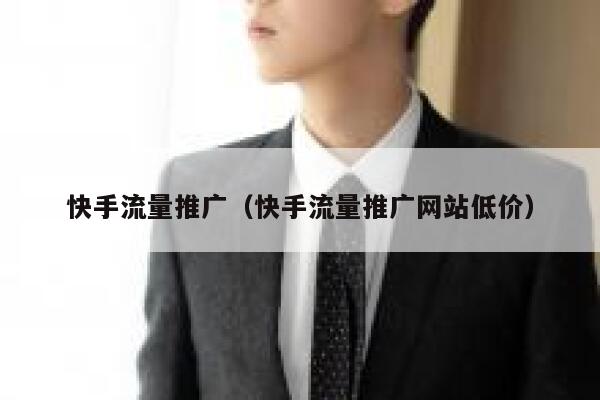 快手流量推广(快手流量推广网站低价) 第1张 快手流量推广(快手流量推广网站低价) 第1张