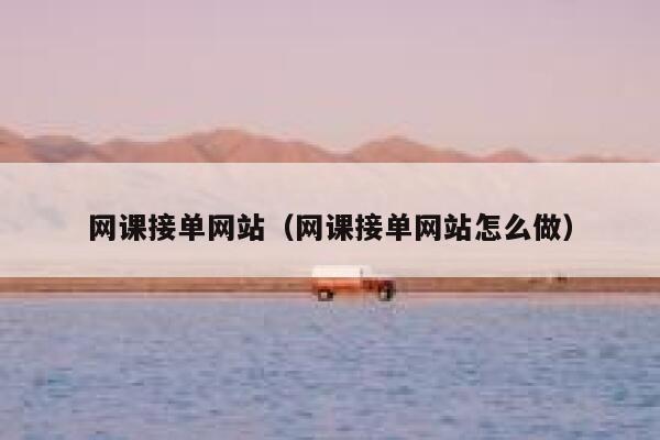 网课接单网站（网课接单网站怎么做） 第1张