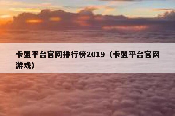 卡盟平台官网排行榜2019（卡盟平台官网游戏） 第1张