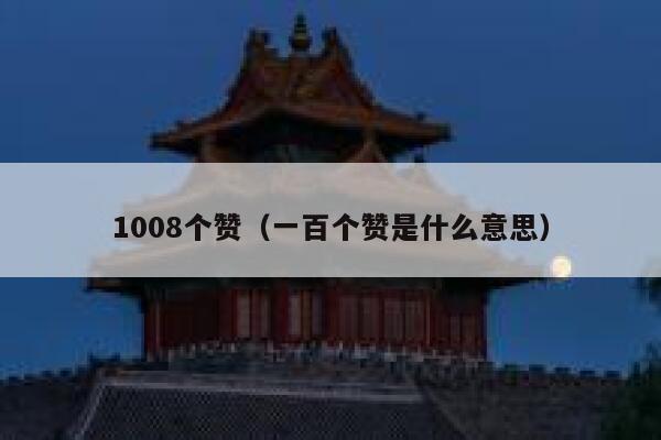 1008个赞(一百个赞是什么意思) 第1张 1008个赞(一百个赞是什么意思) 第1张