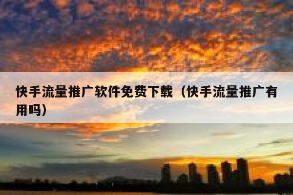 快手流量推广软件免费下载(快手流量推广有用吗) 第1张 快手流量推广软件免费下载(快手流量推广有用吗) 第1张