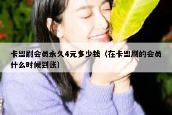 卡盟刷会员永久4元多少钱（在卡盟刷的会员什么时候到账） 第1张