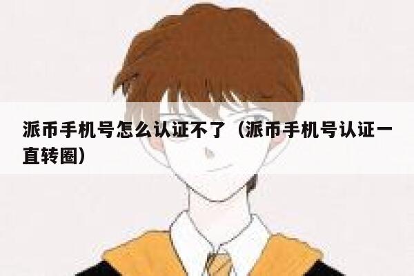 派币手机号怎么认证不了（派币手机号认证一直转圈） 第1张