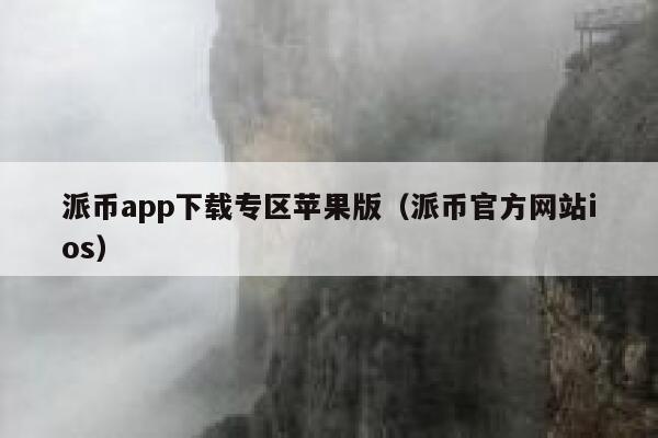 派币app下载专区苹果版（派币官方网站ios） 第1张