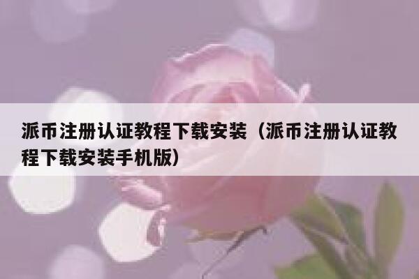 派币注册认证教程下载安装（派币注册认证教程下载安装手机版） 第1张