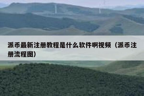 派币最新注册教程是什么软件啊视频（派币注册流程图） 第1张