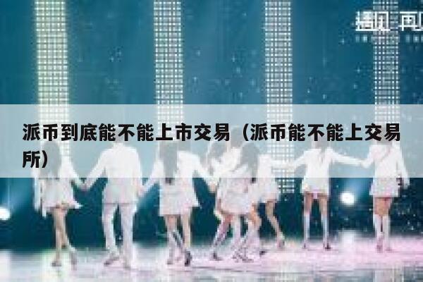 派币到底能不能上市交易（派币能不能上交易所） 第1张