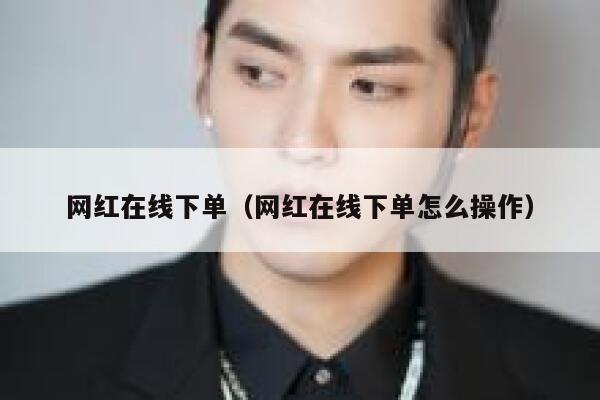 网红在线下单（网红在线下单怎么操作） 第1张