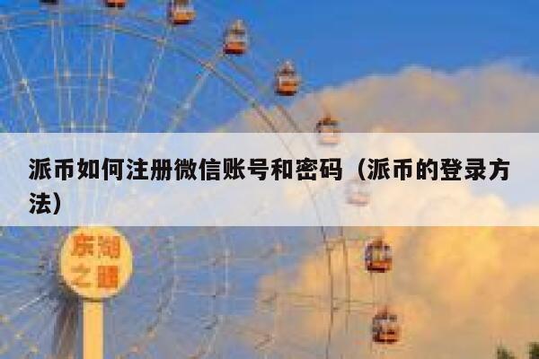 派币如何注册微信账号和密码（派币的登录方法） 第1张