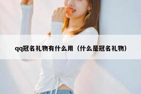 qq冠名礼物有什么用（什么是冠名礼物） 第1张