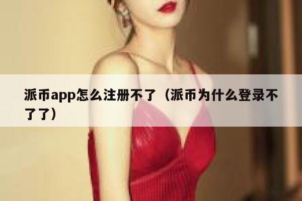 派币app怎么注册不了（派币为什么登录不了了） 第1张