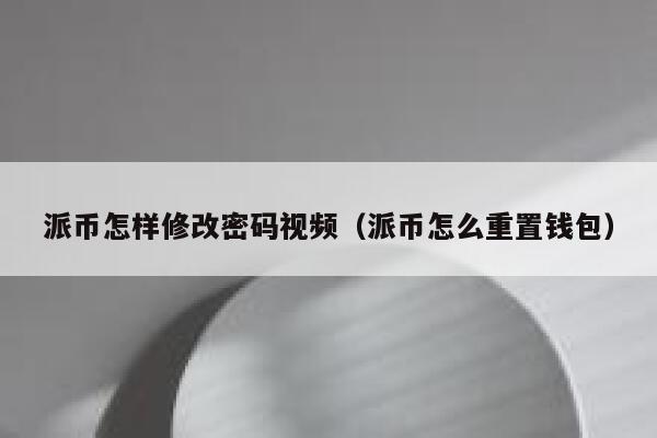 派币怎样修改密码视频（派币怎么重置钱包） 第1张
