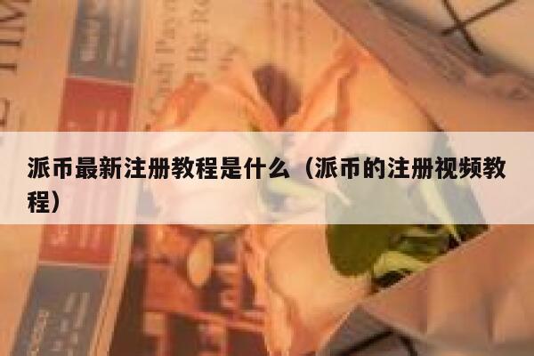 派币最新注册教程是什么（派币的注册视频教程） 第1张