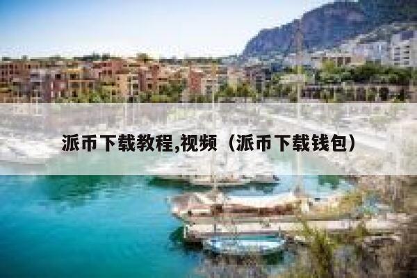 派币下载教程,视频（派币下载钱包） 第1张