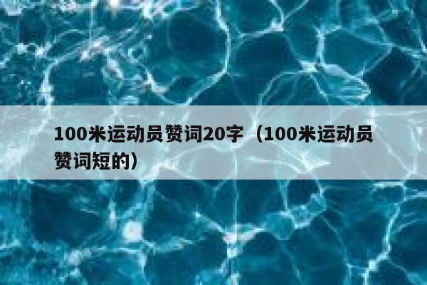 100米运动员赞词20字（100米运动员赞词短的） 第1张