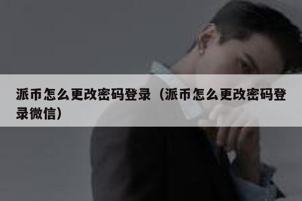派币怎么更改密码登录（派币怎么更改密码登录微信） 第1张