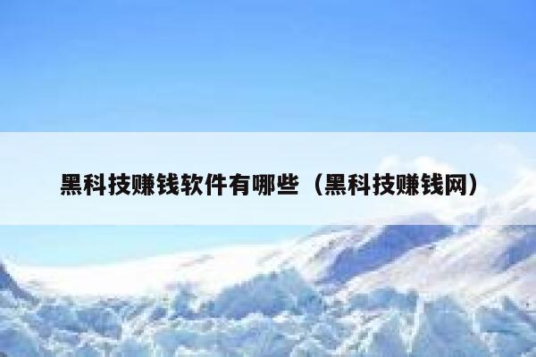 黑科技赚钱软件有哪些（黑科技赚钱网） 第1张