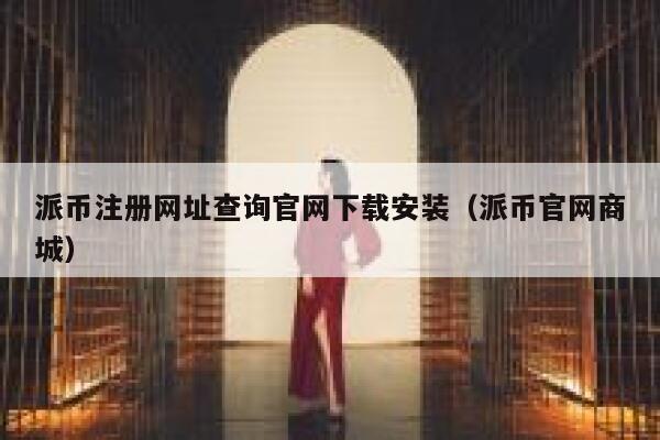 派币注册网址查询官网下载安装（派币官网商城） 第1张