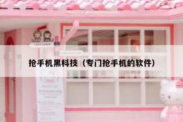 抢手机黑科技（专门抢手机的软件） 第1张