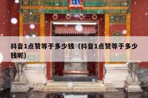 抖音1点赞等于多少钱（抖音1点赞等于多少钱呢） 第1张