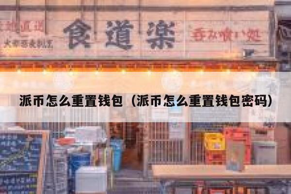 派币怎么重置钱包（派币怎么重置钱包密码） 第1张