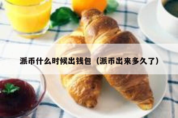 派币什么时候出钱包（派币出来多久了） 第1张