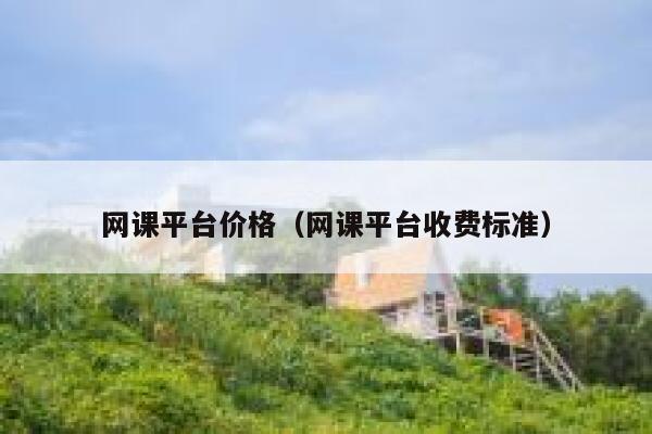 网课平台价格（网课平台收费标准） 第1张
