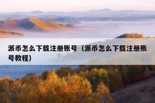 派币怎么下载注册账号（派币怎么下载注册账号教程） 第1张