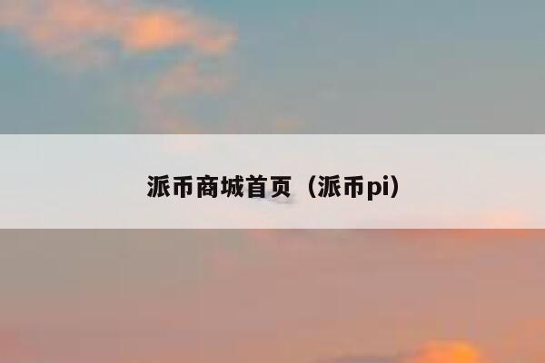 派币商城首页(派币pi) 第1张 派币商城首页(派币pi) 第1张