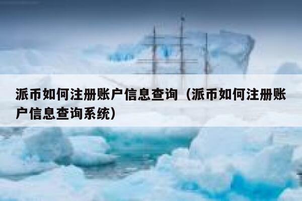 派币如何注册账户信息查询（派币如何注册账户信息查询系统） 第1张