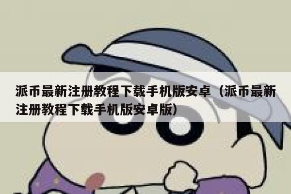 派币最新注册教程下载手机版安卓（派币最新注册教程下载手机版安卓版） 第1张