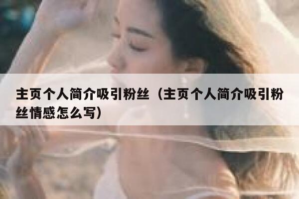 主页个人简介吸引粉丝(主页个人简介吸引粉丝情感怎么写) 第1张 主页个人简介吸引粉丝(主页个人简介吸引粉丝情感怎么写) 第1张