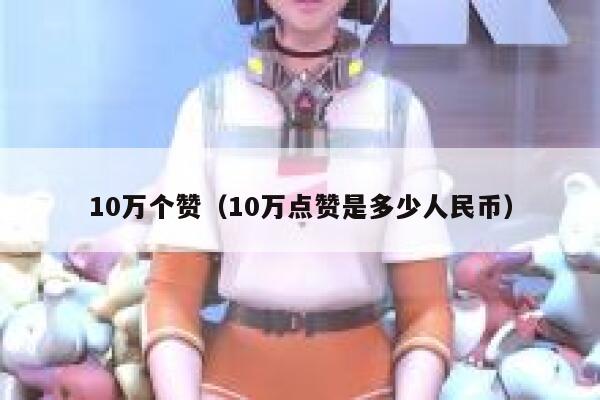 10万个赞（10万点赞是多少人民币） 第1张