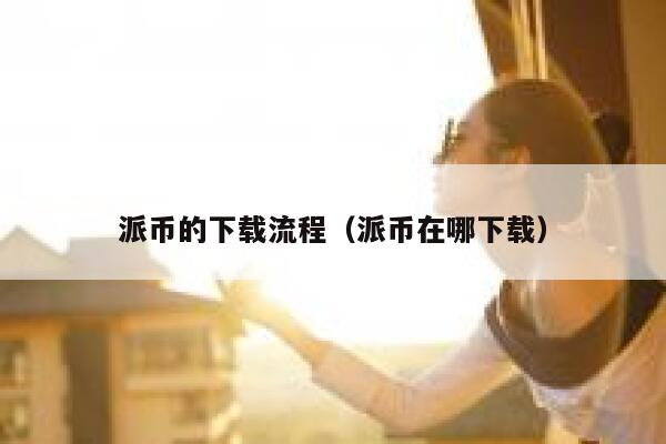 派币的下载流程（派币在哪下载） 第1张