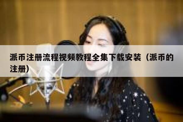 派币注册流程视频教程全集下载安装（派币的注册） 第1张