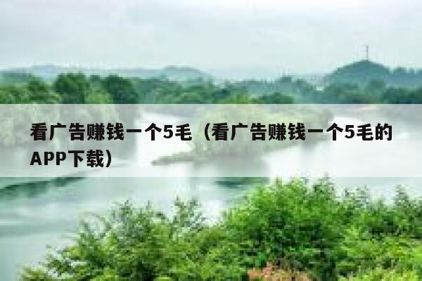 看广告赚钱一个5毛（看广告赚钱一个5毛的APP下载） 第1张
