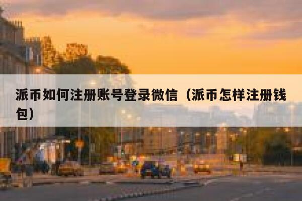 派币如何注册账号登录微信（派币怎样注册钱包） 第1张