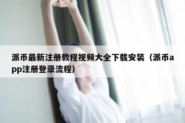 派币最新注册教程视频大全下载安装（派币app注册登录流程） 第1张