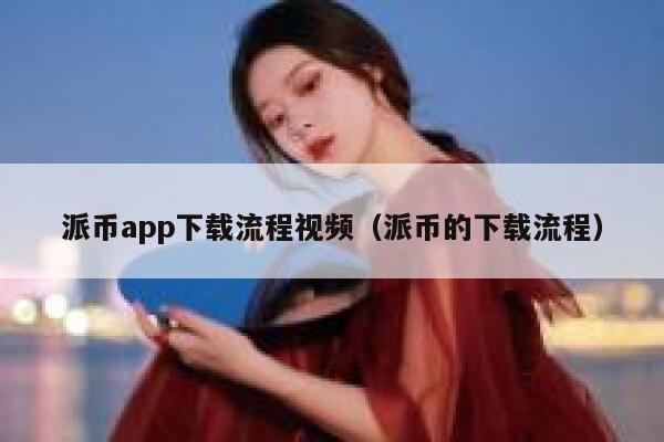 派币app下载流程视频(派币的下载流程) 第1张 派币app下载流程视频(派币的下载流程) 第1张